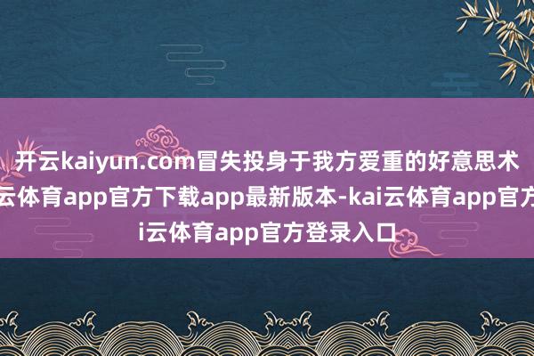 开云kaiyun.com冒失投身于我方爱重的好意思术作事-kai云体育app官方下载app最新版本-kai云体育app官方登录入口