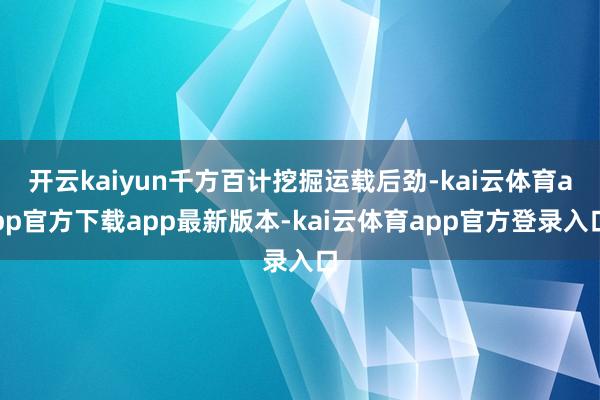 开云kaiyun千方百计挖掘运载后劲-kai云体育app官方下载app最新版本-kai云体育app官方登录入口