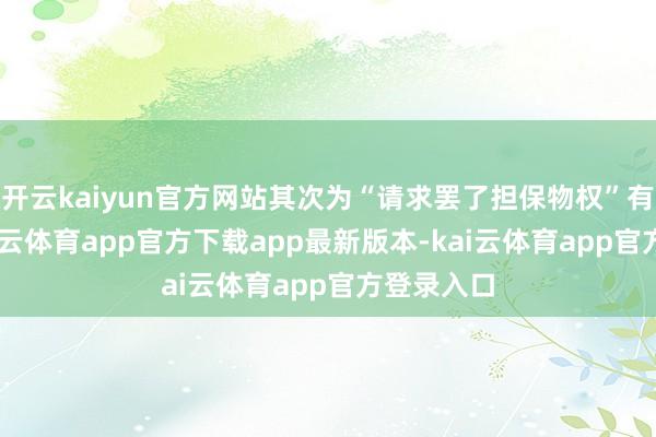 开云kaiyun官方网站其次为“请求罢了担保物权”有54则-kai云体育app官方下载app最新版本-kai云体育app官方登录入口