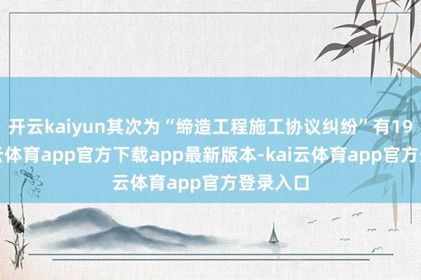开云kaiyun其次为“缔造工程施工协议纠纷”有19则-kai云体育app官方下载app最新版本-kai云体育app官方登录入口